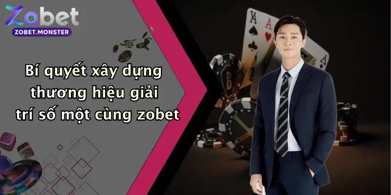 Bí quyết xây dựng thương hiệu giải trí số một cùng zobet