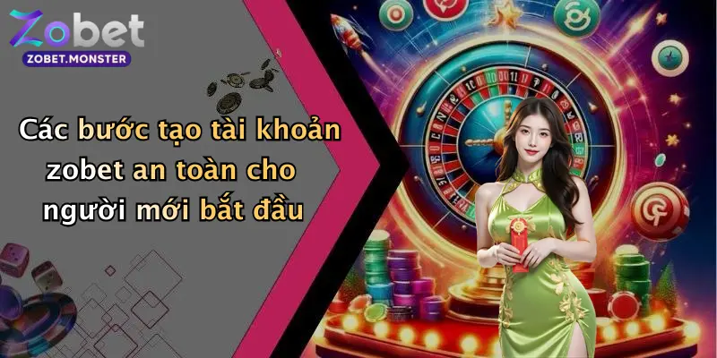 Các bước tạo tài khoản zobet an toàn cho người mới bắt đầu