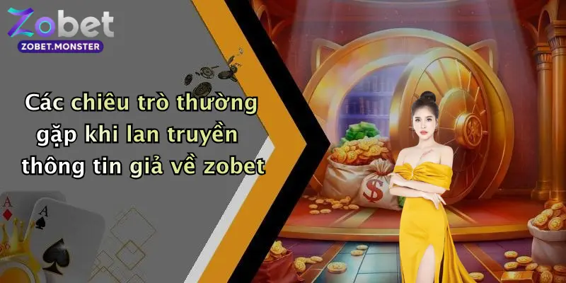 Các chiêu trò thường gặp khi lan truyền thông tin giả về zobet