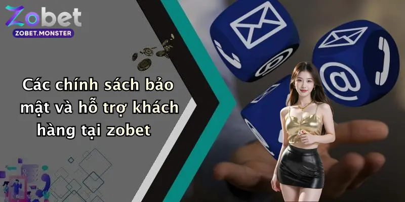 Các chính sách bảo mật và hỗ trợ khách hàng tại zobet