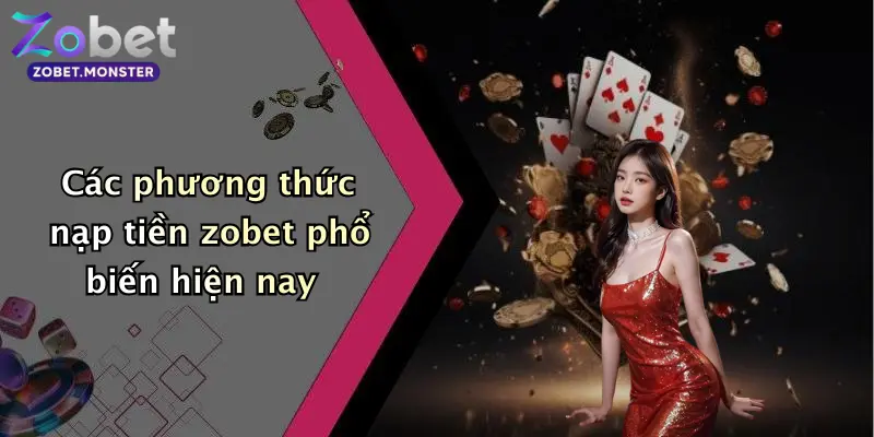 Các phương thức nạp tiền zobet phổ biến hiện nay