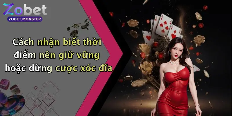Cách nhận biết thời điểm nên giữ vững hoặc dừng cược xóc đĩa