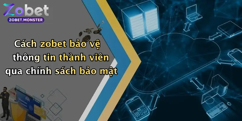 Cách zobet bảo vệ thông tin thành viên qua chính sách bảo mật