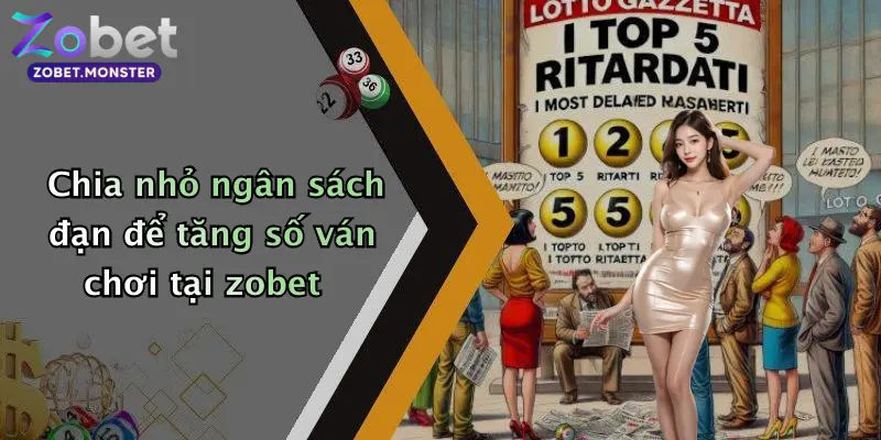 Chia nhỏ ngân sách đạn để tăng số ván chơi tại zobet