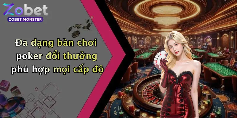 Đa dạng bàn chơi poker đổi thưởng phù hợp mọi cấp độ
