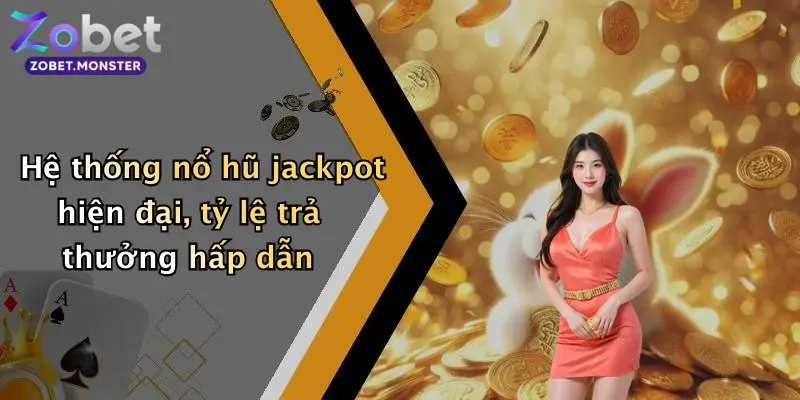 Hệ thống nổ hũ jackpot hiện đại, tỷ lệ trả thưởng hấp dẫn