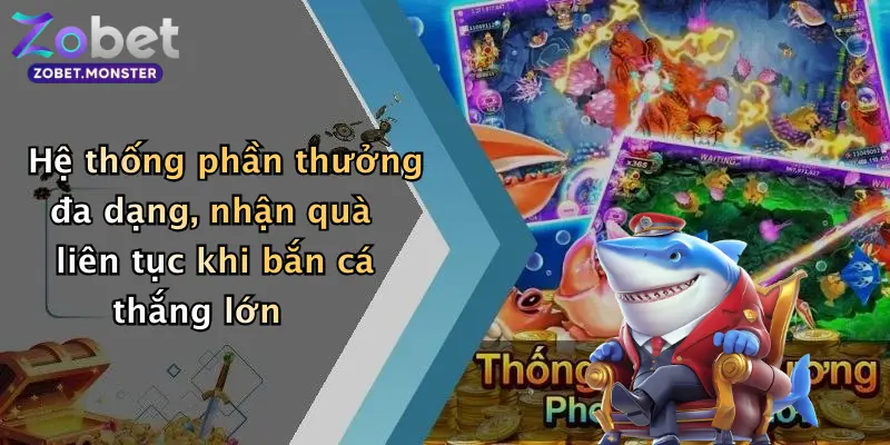 Hệ thống phần thưởng đa dạng, nhận quà liên tục khi bắn cá thắng lớn