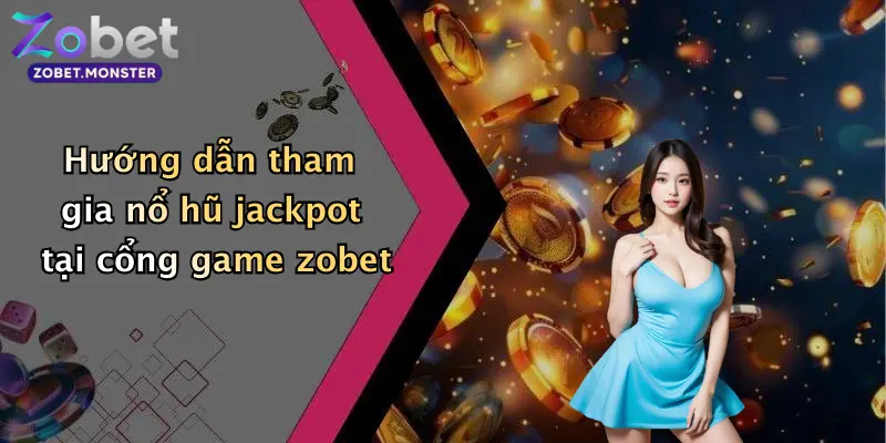 Hướng dẫn tham gia nổ hũ jackpot tại cổng game zobet