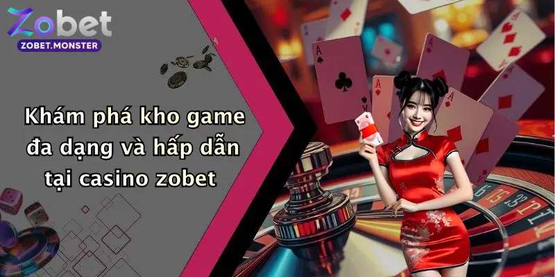 Khám phá kho game đa dạng và hấp dẫn tại casino zobet