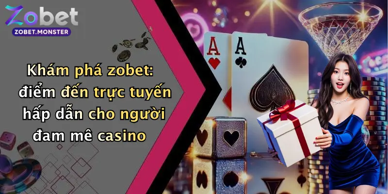 Khám phá zobet: điểm đến trực tuyến hấp dẫn cho người đam mê casino