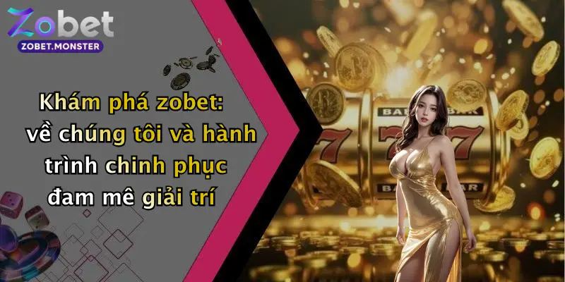Khám phá zobet: về chúng tôi và hành trình chinh phục đam mê giải trí