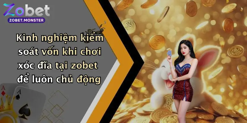 Kinh nghiệm kiểm soát vốn khi chơi xóc đĩa tại zobet để luôn chủ động