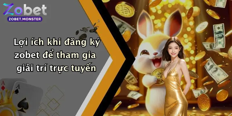 Lợi ích khi đăng ký zobet để tham gia giải trí trực tuyến