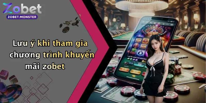 Lưu ý khi tham gia chương trình khuyến mãi zobet