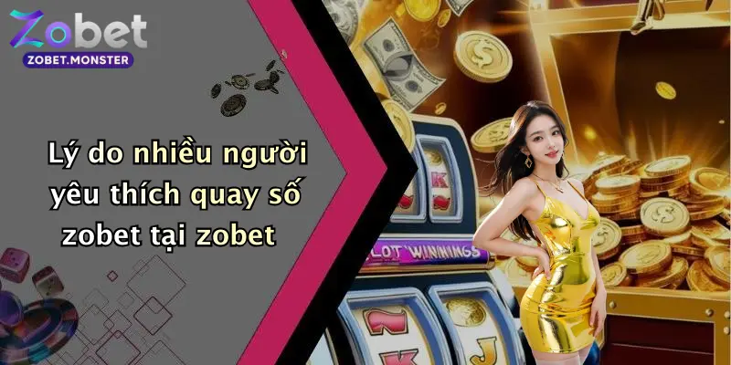 Lý do nhiều người yêu thích quay số zobet tại zobet