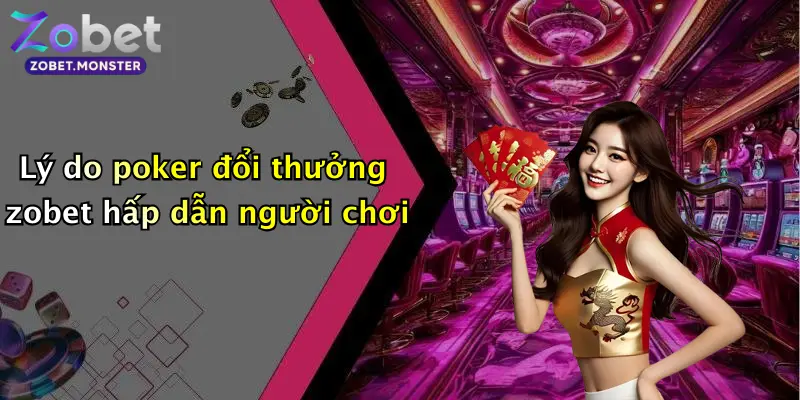 Lý do poker đổi thưởng zobet hấp dẫn người chơi
