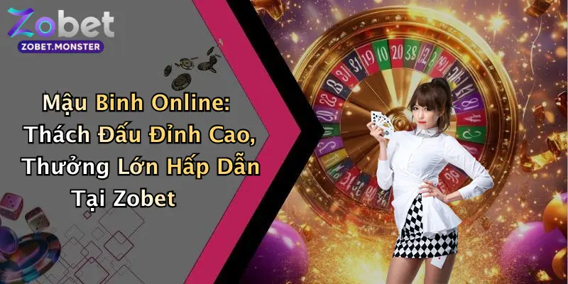 Mậu Binh Online: Thách Đấu Đỉnh Cao, Thưởng Lớn Hấp Dẫn Tại Zobet