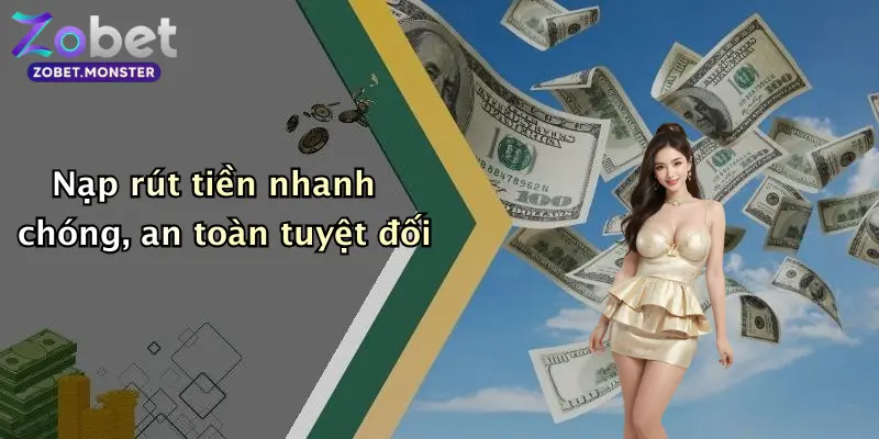 Nạp rút tiền nhanh chóng, an toàn tuyệt đối