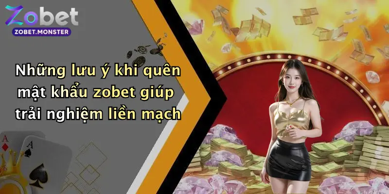 Những lưu ý khi quên mật khẩu zobet giúp trải nghiệm liền mạch