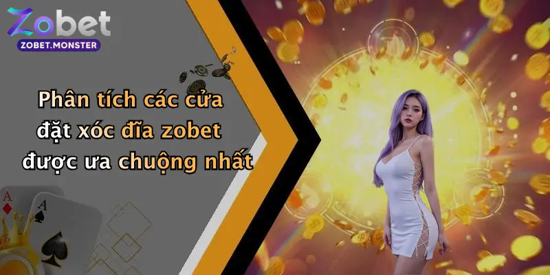 Phân tích các cửa đặt xóc đĩa zobet được ưa chuộng nhất