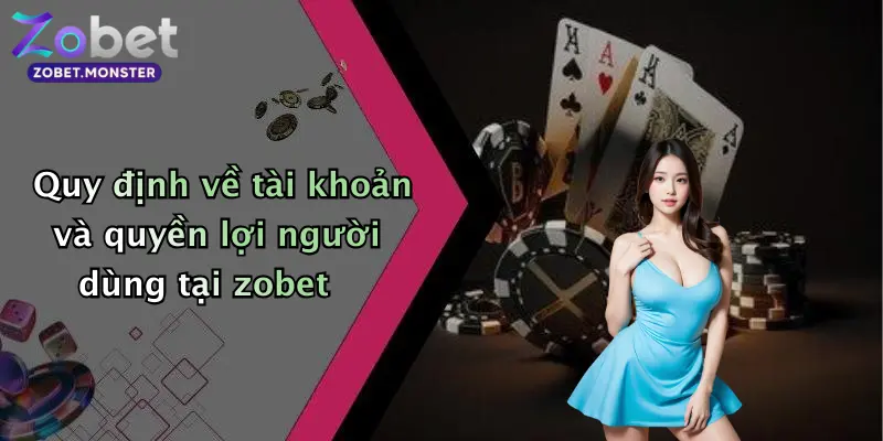 Quy định về tài khoản và quyền lợi người dùng tại zobet