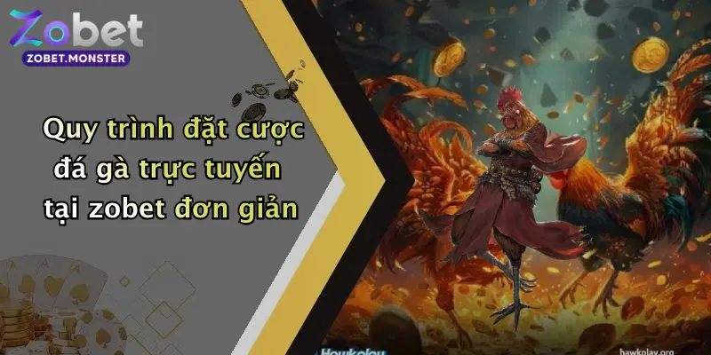 Quy trình đặt cược đá gà trực tuyến tại zobet đơn giản