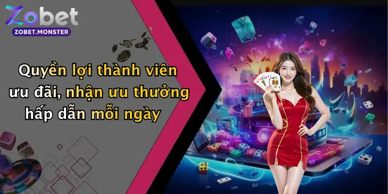 Quyền lợi thành viên ưu đãi, nhận ưu thưởng hấp dẫn mỗi ngày