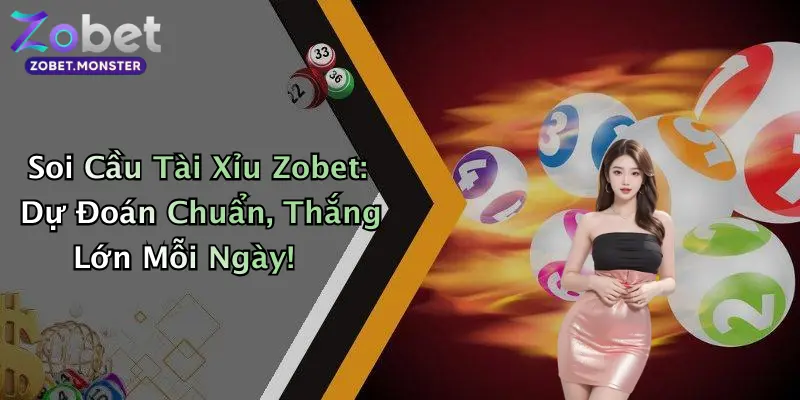 Soi Cầu Tài Xỉu Zobet: Dự Đoán Chuẩn, Thắng Lớn Mỗi Ngày!