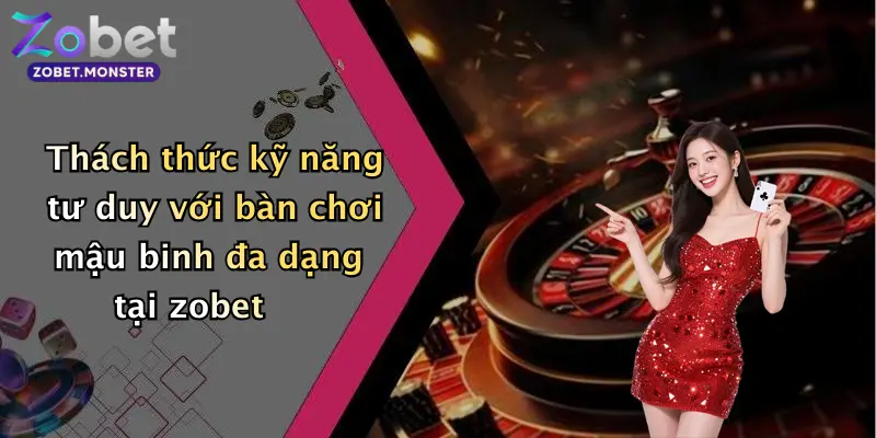 Thách thức kỹ năng tư duy với bàn chơi mậu binh đa dạng tại zobet