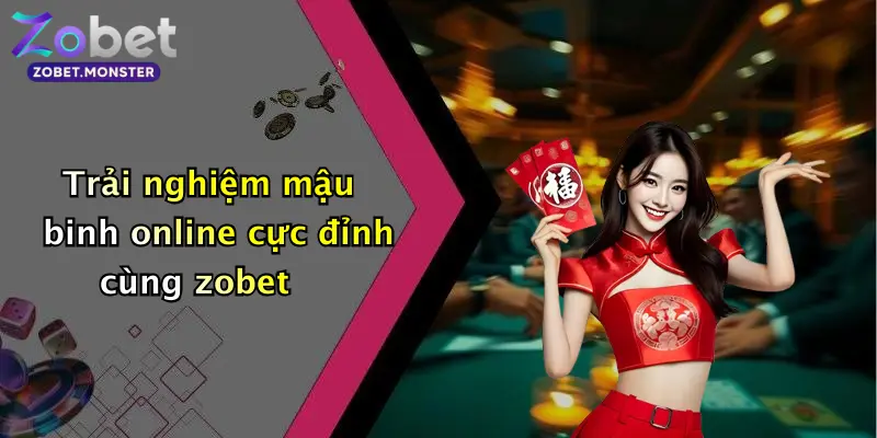 Trải nghiệm mậu binh online cực đỉnh cùng zobet