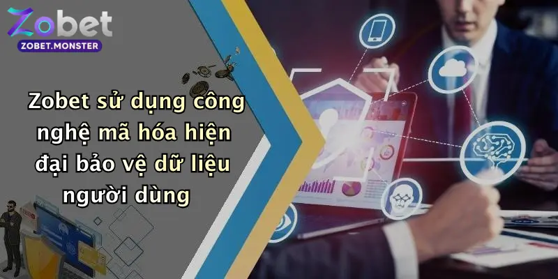 Zobet sử dụng công nghệ mã hóa hiện đại bảo vệ dữ liệu người dùng